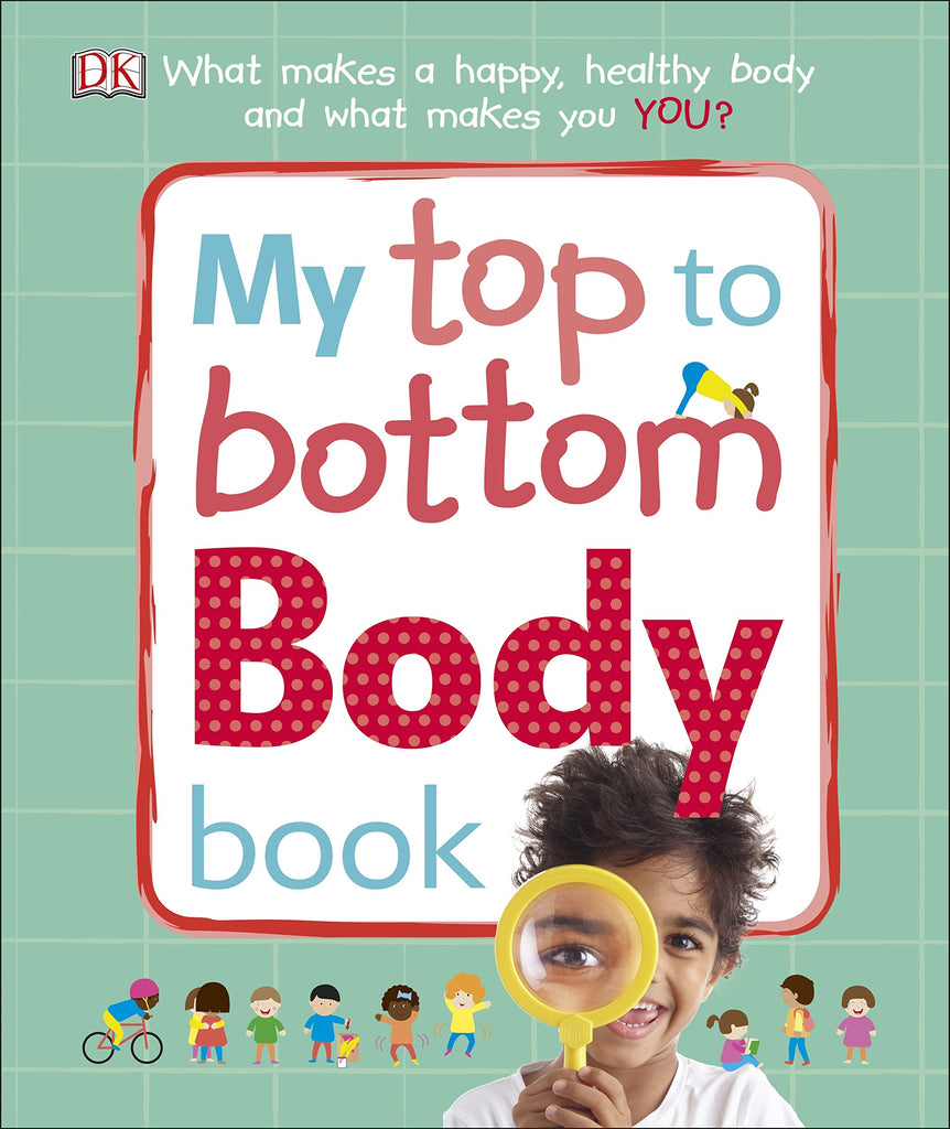 DK My Top to Bottom Body Book: What Makes a Happy, Healthy Body and What Makes You?