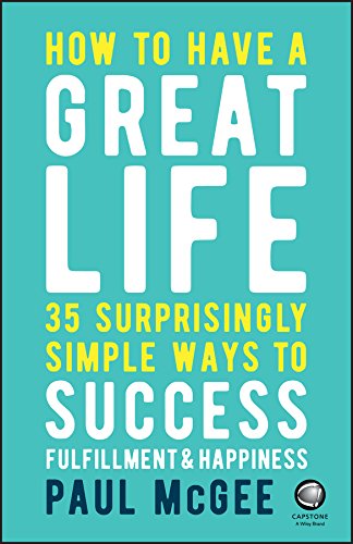 How to Have A Great Life -35 Surprisingly Simple Ways to Success, Fulfillment & Happiness